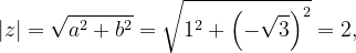 \dpi{120} \left | z \right |=\sqrt{a^{2}+b^{2}}=\sqrt{1^{2}+\left ( -\sqrt{3} \right )^{2}}=2,
